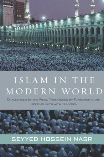 Islam in the Modern World: Challenged by the West, Threatened by Fundamentalism, Keeping Faith with Tradition