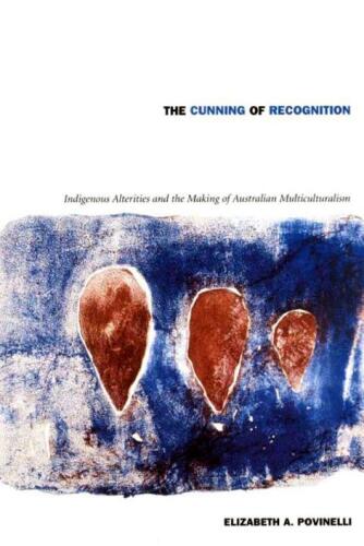 The Cunning of Recognition: Indigenous Alterities and the Making of Australian Multiculturalism