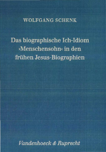 Das biographische Ich-Idiom 'Menschensohn' in den frühen Jesus-Biographien. Der Ausdruck, seine Codes und seine Rezeptionen in ihren Kotexten (Forschungen zur Religion und Literatur des Alten und Neuen Testaments 177)