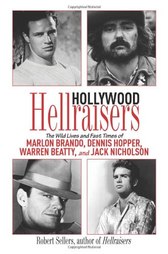 Hollywood Hellraisers: The Wild Lives and Fast Times of Marlon Brando, Dennis Hopper, Warren Beatty, and Jack Nicholson