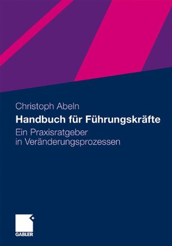 Handbuch für Führungskräfte: Ein Praxisratgeber in Veränderungsprozessen