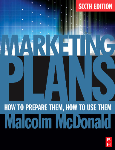 Marketing Plans, Sixth Edition: How to prepare them, how to use them