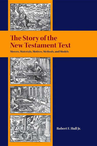 The Story of the New Testament Text: Movers, Materials, Motives, Methods, and Models