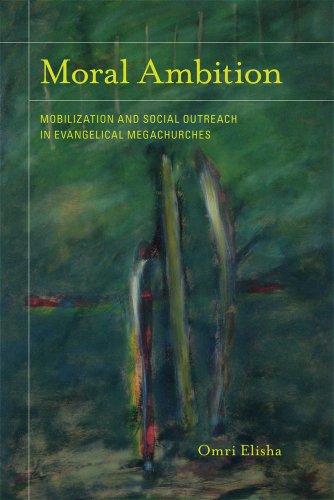 Moral Ambition: Mobilization and Social Outreach in Evangelical Megachurches (The Anthropology of Christianity, 12)