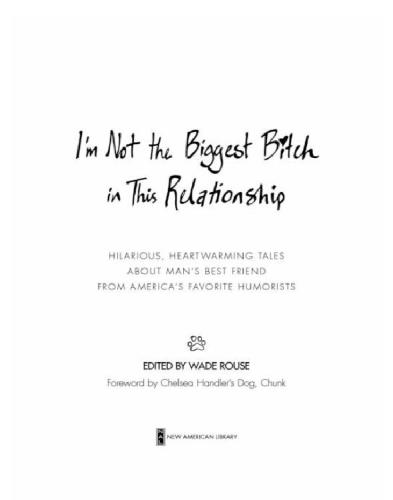 I'm Not the Biggest Bitch in This Relationship: Hilarious, Heartwarming Tales About Man's Best Friend from America's Favorite Humorists