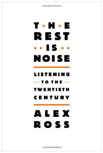 The Rest Is Noise:  Listening to the Twentieth Century