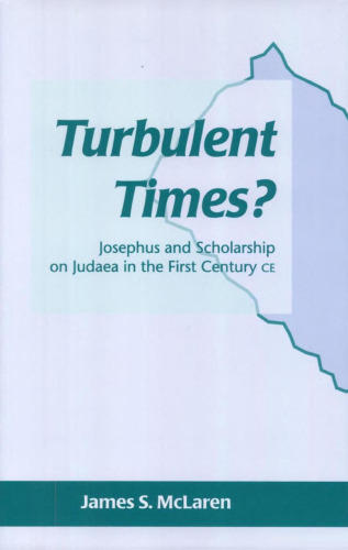 Turbulent Times?: Josephus and Scholarship on Judaea in the First Century CE