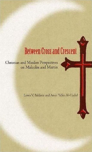 Between Cross and Crescent: Christian and Muslim Perspectives on Malcolm and Martin