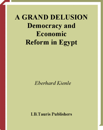 A Grand Delusion: Democracy and Economic Reform in Egypt (Library of Modern Middle East Studies)