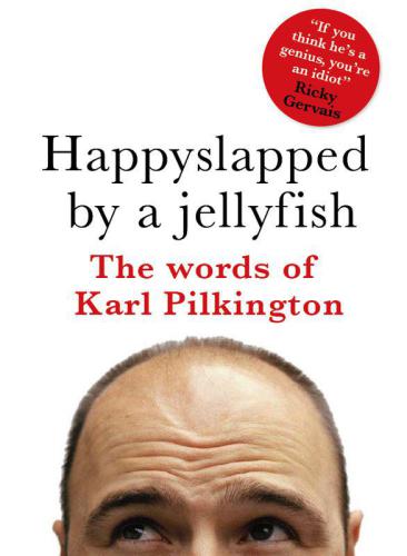 Happyslapped by a Jellyfish: The Words of Karl Pilkington