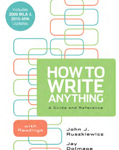 How to Write Anything: A Guide and Reference with Readings with 2009 MLA and 2010 APA Updates