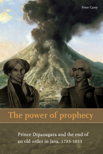 The Power of Prophecy: Prince Dipanagara and the End of an Old Order in Java, 1785-1855, Second edition