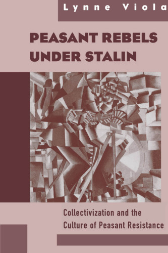 Peasant Rebels Under Stalin: Collectivization and the Culture of Peasant Resistance