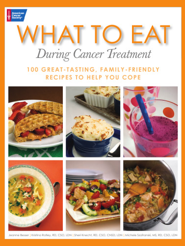 What to Eat During Cancer Treatment: 100 Great-Tasting, Family-Friendly Recipes to Help You Cope