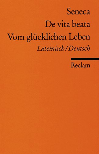 De vita beata. Vom glücklichen Leben (Lateinisch - Deutsch)