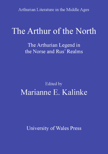 The Arthur of the North: The Arthurian Legend in the Norse and Rus' Realms (University of Wales Press - Arthurian Literature in the Middle Ages)