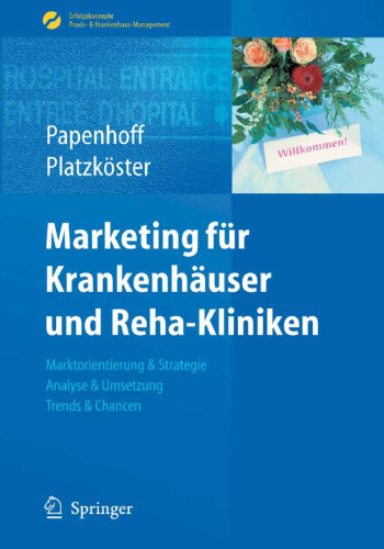 Marketing für Krankenhäuser und Reha-Kliniken: Marktorientierung & Strategie, Analyse & Umsetzung, Trends & Chancen