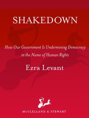 Shakedown: How Our Government Is Undermining Democracy in the Name of Human Rights