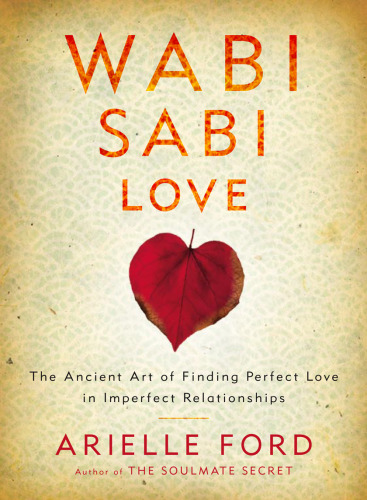 Wabi Sabi Love: The Ancient Art of Finding Perfect Love in Imperfect Relationships