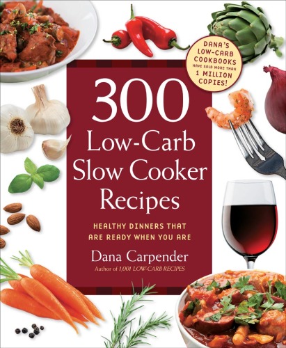 300 Low-Carb Slow Cooker Recipes: Healthy Dinners that are Ready When You Are