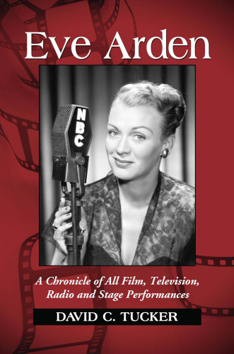 Eve Arden: A Chronicle of All Film, Television, Radio and Stage Performances