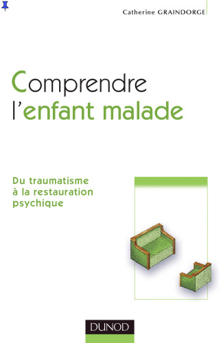 Comprendre l'enfant malade : Du traumatisme à la restauration psychique