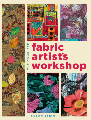 The Complete Fabric Artist's Workshop: Exploring Techniques and Materials for Creating Fashion and Decor Items from Artfully Altered Fabric