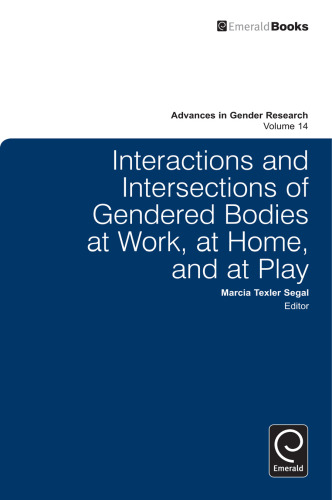 Interactions and Intersections of Gendered Bodies at Work, at Home, and at Play (Advances in Gender Research)