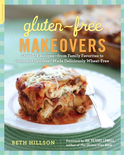 Gluten-Free Makeovers: Over 175 Recipes--from Family Favorites to Gourmet Goodies--Made Deliciously Wheat-Free