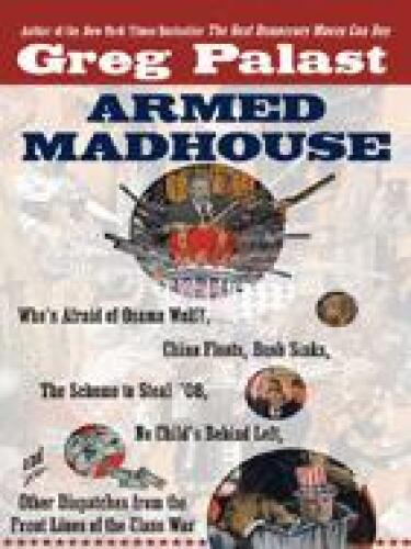 Armed Madhouse: Who's Afraid of Osama Wolf?, China Floats, Bush Sinks, The Scheme to Steal '08,No Child's Behind Left, and Other Dispatches from the FrontLines of the