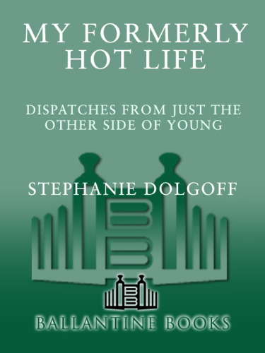 My Formerly Hot Life: Dispatches from Just the Other Side of Young