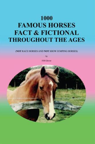 1000 Famous Horses Fact & Fictional Throughout the Ages: (Not Race Horses and Not Show Jumping Horses)