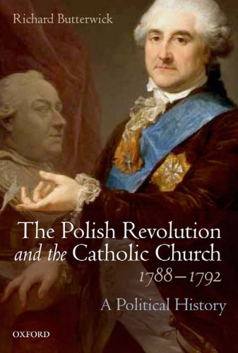 The Polish Revolution and the Catholic Church, 1788-1792: A Political History