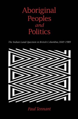 Aboriginal Peoples and Politics: The Indian Land Question in British Columbia, 1849-1989