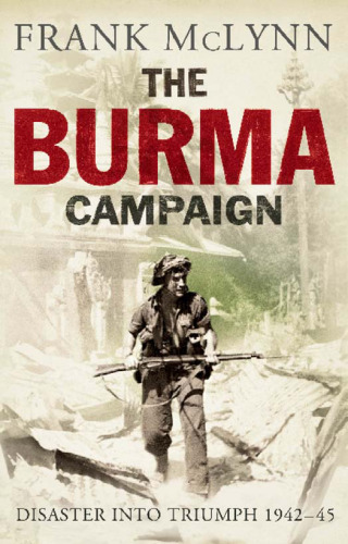 The Burma Campaign: Disaster into Triumph, 1942-45