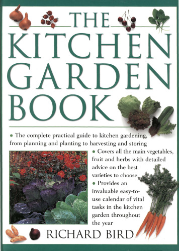 The Kitchen Garden Book: The Complete Practical Guide to Kitchen Gardening, from Planning and Planting to Harvesting and Storing