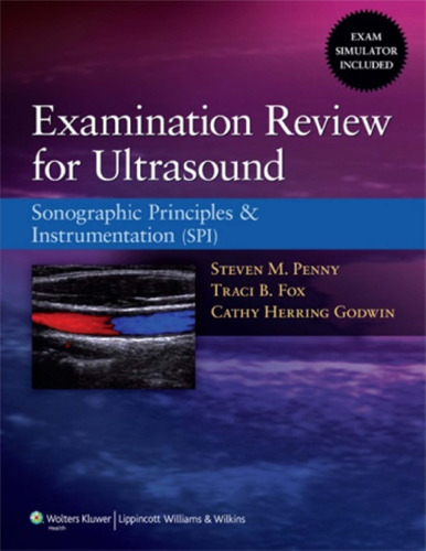 Examination Review for Ultrasound: Sonographic Principles & Instrumentation (SPI)