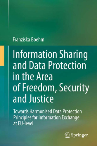 Information Sharing and Data Protection in the Area of Freedom, Security and Justice: Towards Harmonised Data Protection Principles for Information Exchange at EU-level