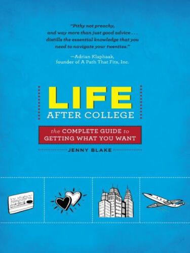 Life After College: The Complete Guide to Getting What You Want