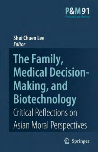 The Family, Medical Decision-Making, and Biotechnology: Critical Reflections on Asian Moral Perspectives (Philosophy and Medicine   Asian Studies in Bioethics and the Philosophy of Medicine)