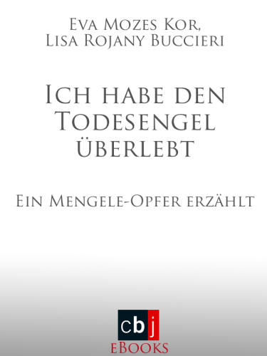 Ich habe den Todesengel überlebt: Ein Mengele-Opfer erzählt