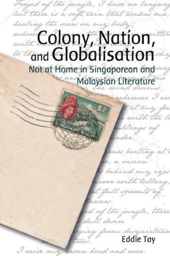 Colony, Nation, and Globalisation: Not at Home in Singaporean and Malaysian Literature