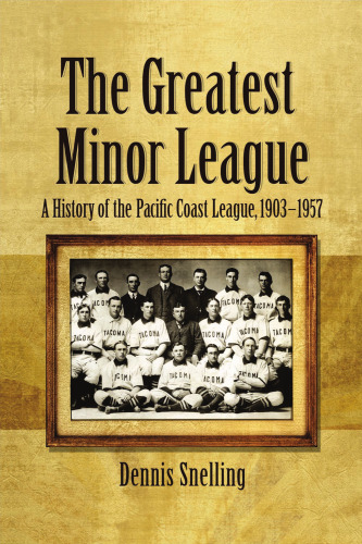 The Greatest Minor League: A History of the Pacific Coast League, 1903-1957