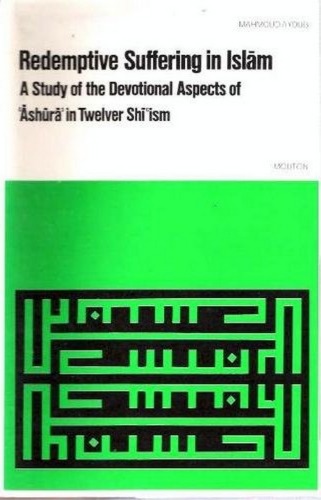 Redemptive Suffering in Islām: A Study of the Devotional Aspects of ʻĀshūrāʼ in Twelver Shīʻism