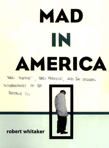 Mad in America: Bad Science, Bad Medicine, and the Enduring Mistreatment of the Mentally Ill