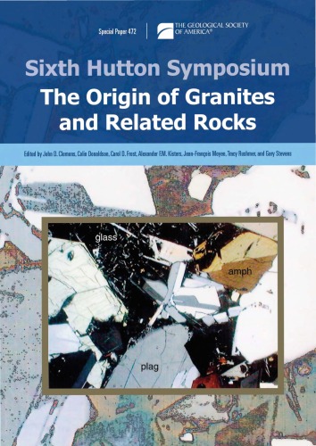 Sixth Hutton Symposium on the origin of granites and related rocks: proceedings of a symposium held in Stellenbosch, South Africa, 2-6 July 2007 (GSA Special Paper 472)