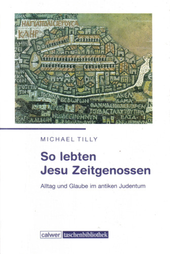 So lebten Jesu Zeitgenossen: Alltag und Glaube im antiken Judentum