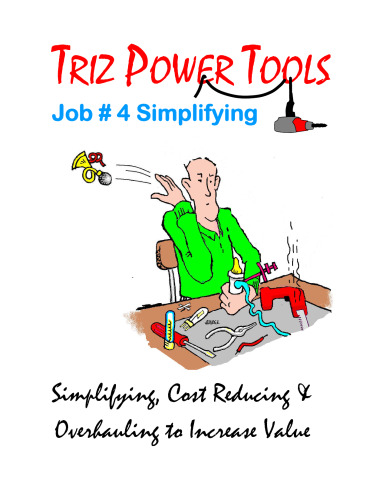 TRIZ POWER TOOLS Job # 4 Simplifying Simplifying, Cost Reducing & Overhauling to Increase Value