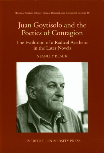 Juan Goytisolo and the Poetics of Contagion: The Evolution of a Radical Aesthetic in the Later Novels (Hispanic Studies TRAC)