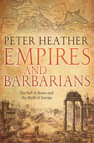 Empires and Barbarians: The Fall of Rome and the Birth of Europe